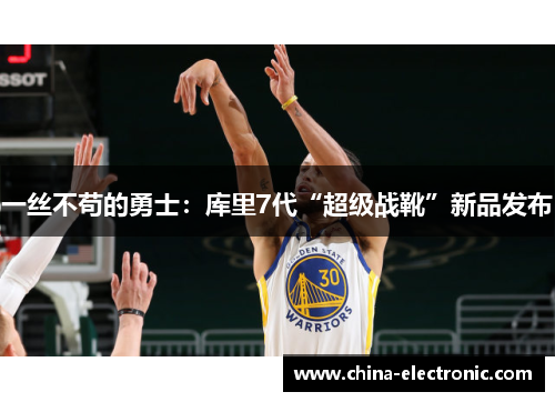 一丝不苟的勇士：库里7代“超级战靴”新品发布